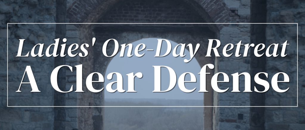 Ladies Day Retreat: “A Clear Defense”